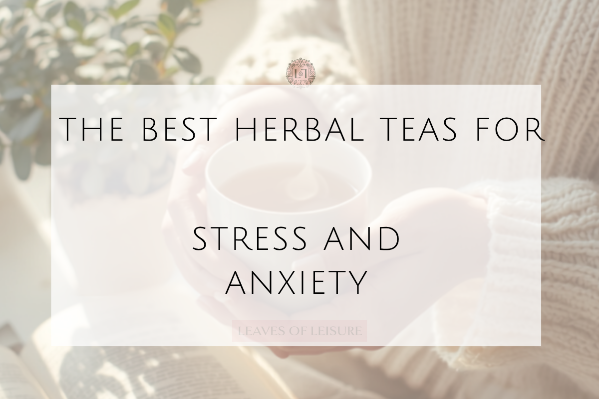 The Best Herbal Teas for Stress and Anxiety
