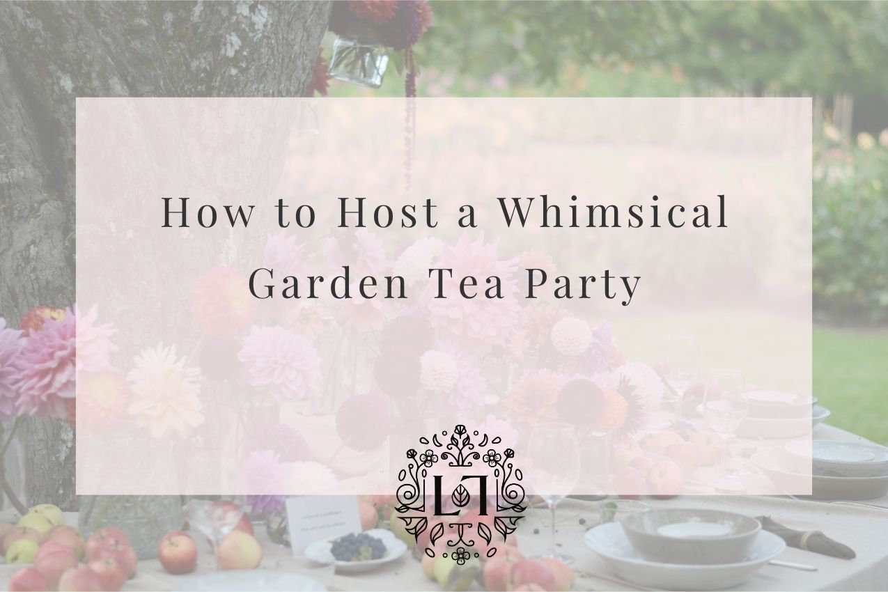 How to Host a Whimsical Garden Tea Party: Decor, Themes & Recipes - Leaves of Leisure