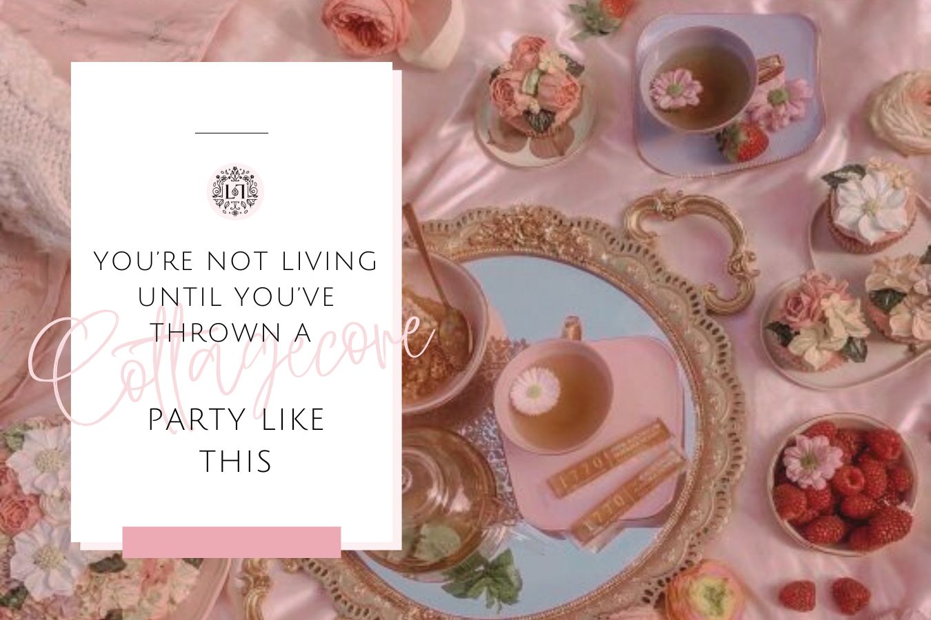 You’re Not Living Until You’ve Thrown a Cottagecore Tea Party Like This - Leaves of Leisure