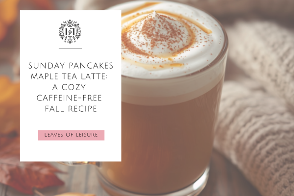 Sunday Pancakes Maple Tea Latte cozy caffeine-free fall recipe
