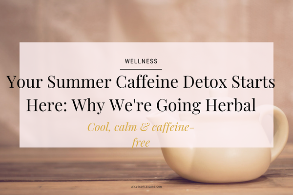 Caffeine-Free Summer with Herbal Tea - Leaves of Leisure