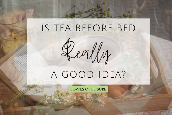 Is Tea Before Bed Really a Good Idea?