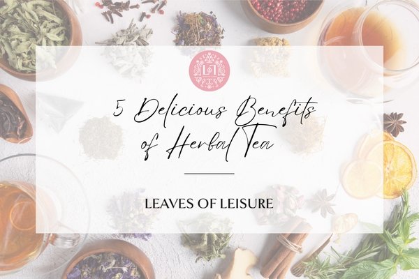 5 Delicious Benefits of Herbal Tea - Leaves of Leisure