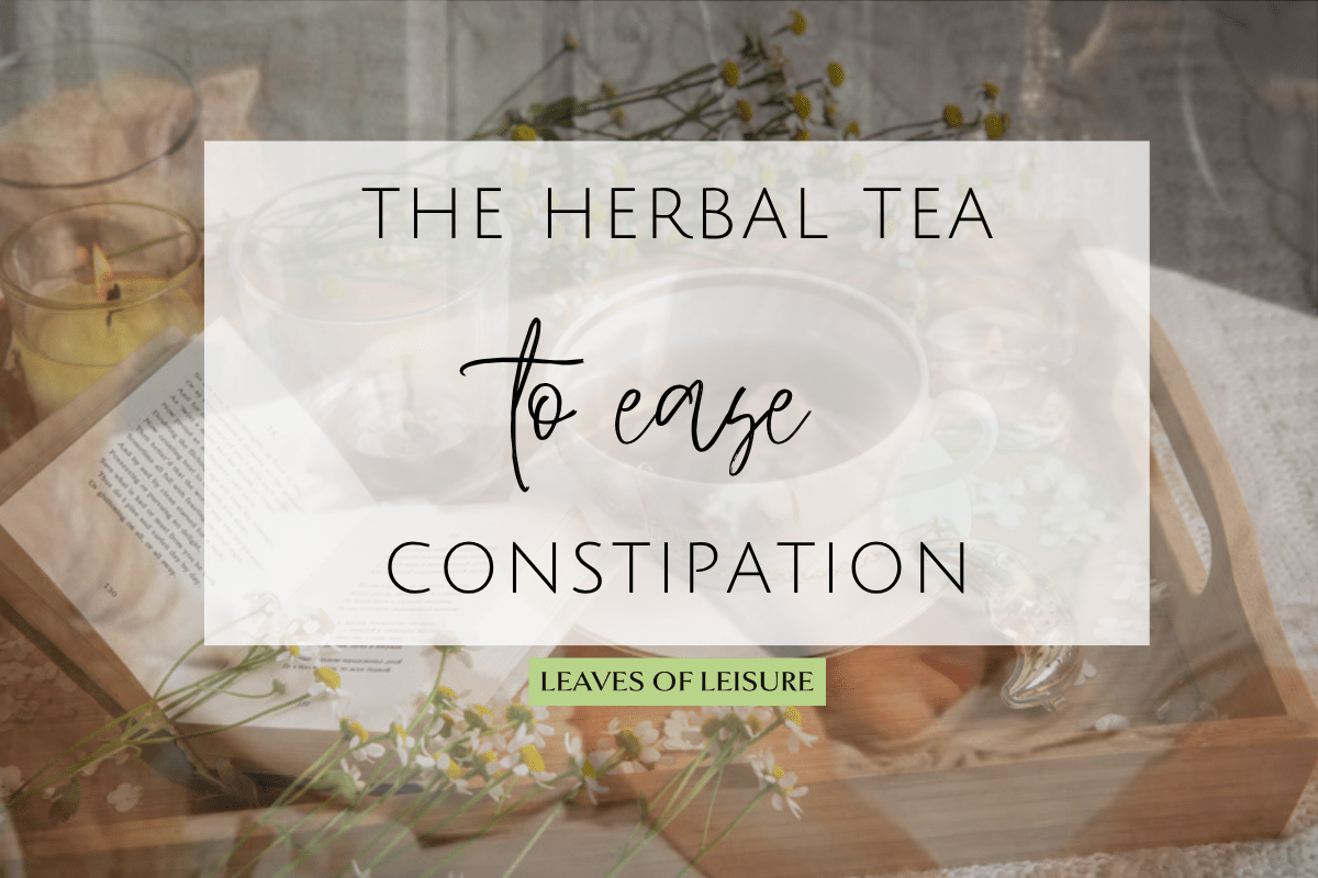 Herbal Tea for Constipation: The Senna Leaf Truth - Leaves of Leisure