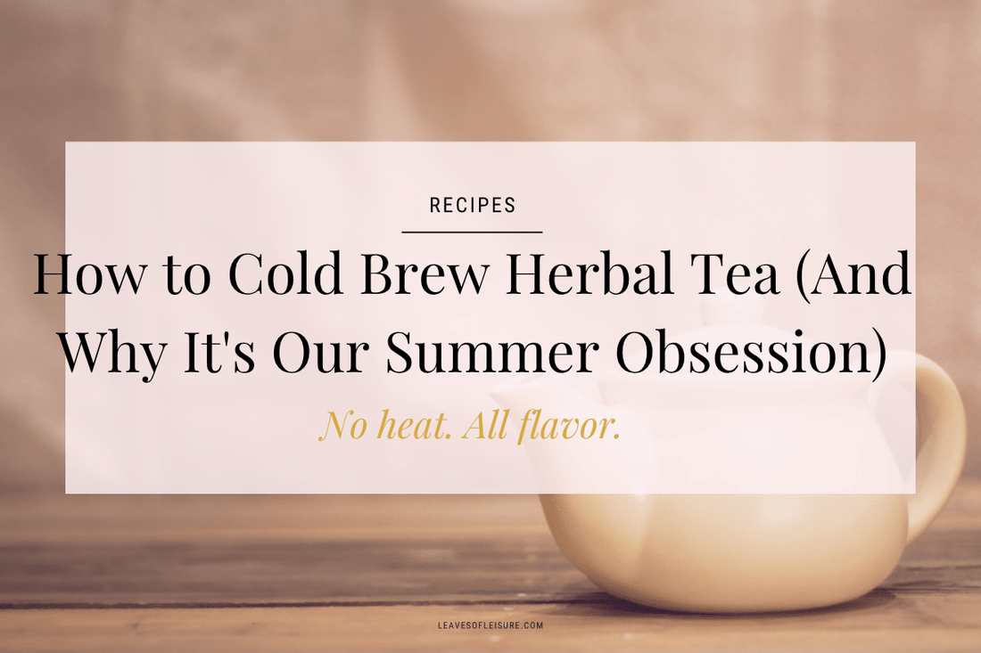 How to Cold Brew Herbal Tea (It's Easier Than You Think) - Leaves of Leisure