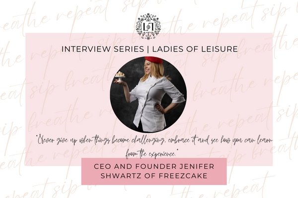 Ladies of Leisure | Jenifer Shwartz, CEO and Founder of Freezcake - Leaves of Leisure
