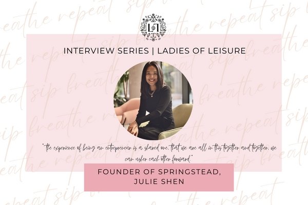 Ladies of Leisure | Julie Shen, Founder of SpringStead Co. - Leaves of Leisure