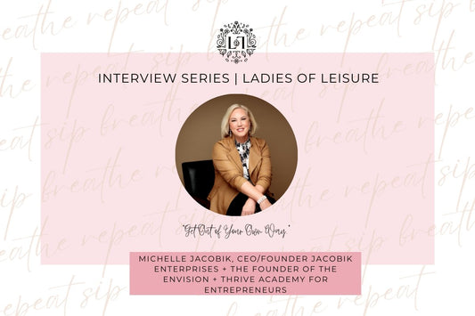 Ladies of Leisure | Michelle Jacobik, CEO/Founder Jacobik Enterprises + the Founder of The EnVision + Thrive Academy For Entrepreneurs - Leaves of Leisure