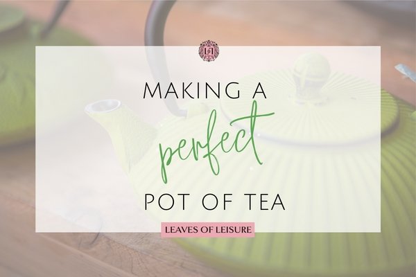 Making a perfect pot of tea - Leaves of Leisure