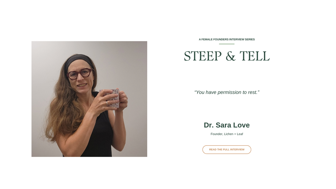 Steep & Tell: Dr. Sara Love, Founder of Lichen + Leaf