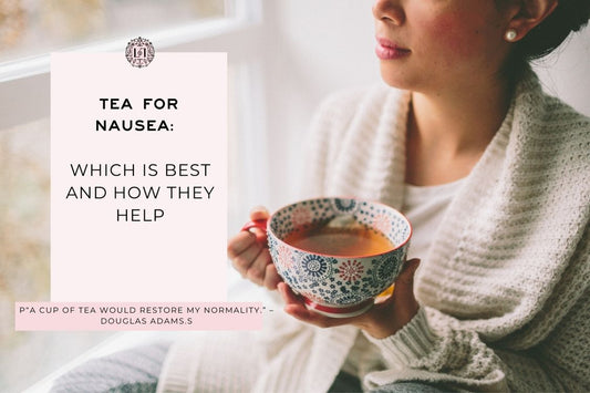 Tea for Nausea: Which is Best and How They Help - Leaves of Leisure