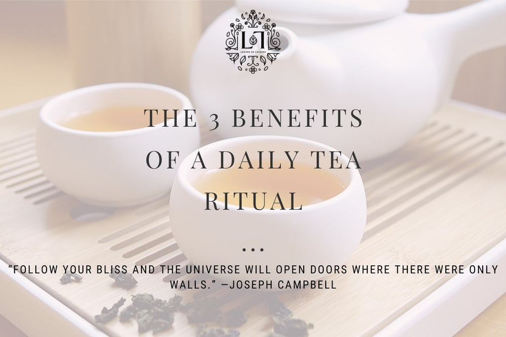 Daily Tea Rituals The 3 Benefits of a Daily Tea Ritual – Leaves of Leisure