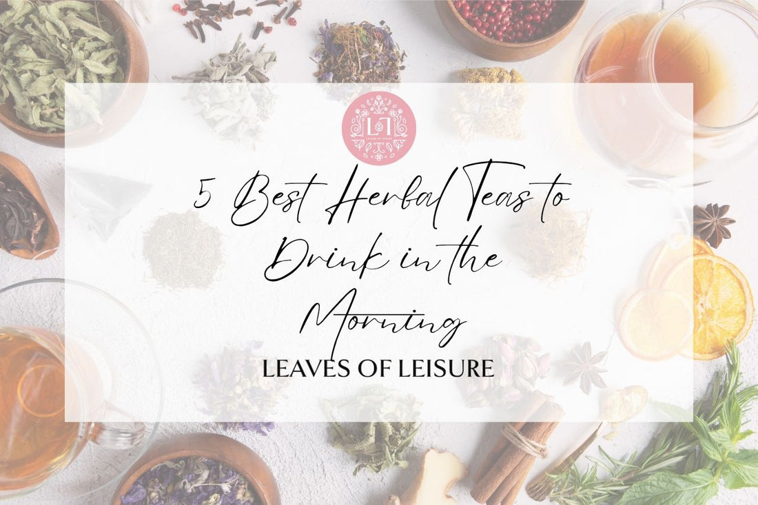 The 5 Best Teas to Drink in the Morning (and Why They Work) - Leaves of Leisure